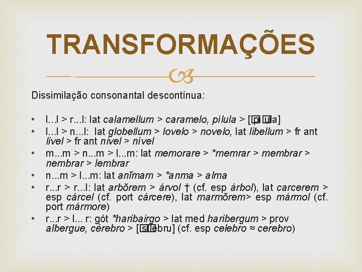 TRANSFORMAÇÕES Dissimilação consonantal descontínua: • • • l. . . l > r. .