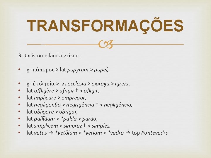 TRANSFORMAÇÕES Rotacismo e lambdacismo • gr πάπυρος > lat papyrum > papel, • •