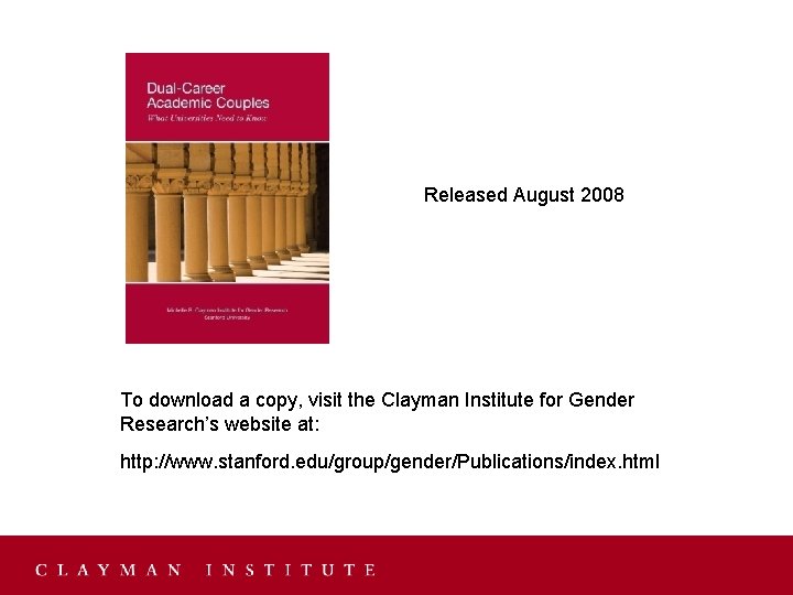 Released August 2008 To download a copy, visit the Clayman Institute for Gender Research’s Released August 2008 To download a copy, visit the Clayman Institute for Gender Research’s