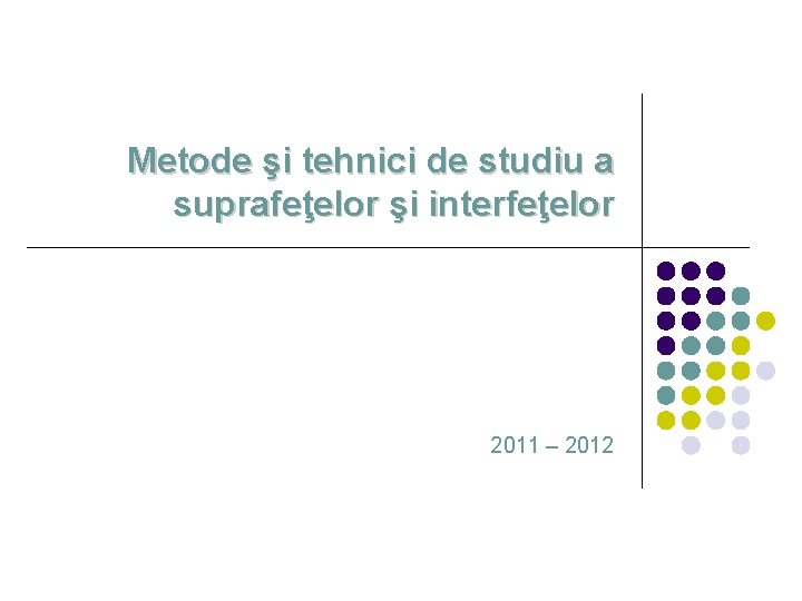 Metode şi tehnici de studiu a suprafeţelor şi interfeţelor 2011 – 2012 