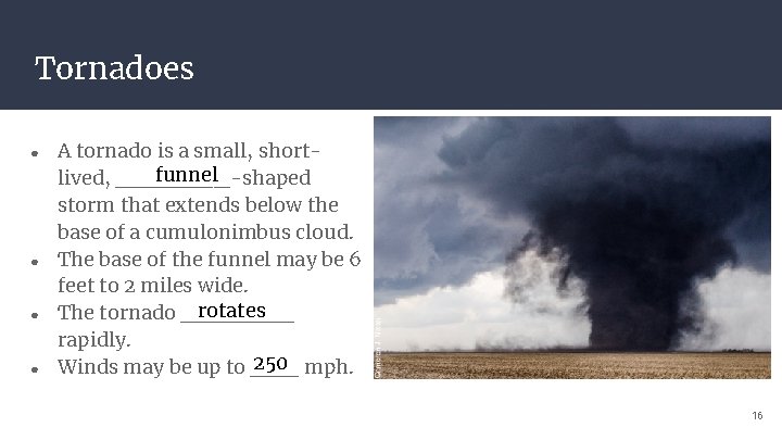 Tornadoes ● ● A tornado is a small, shortfunnel lived, _______-shaped storm that extends