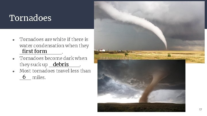 Tornadoes ● ● ● Tornadoes are white if there is water condensation when they