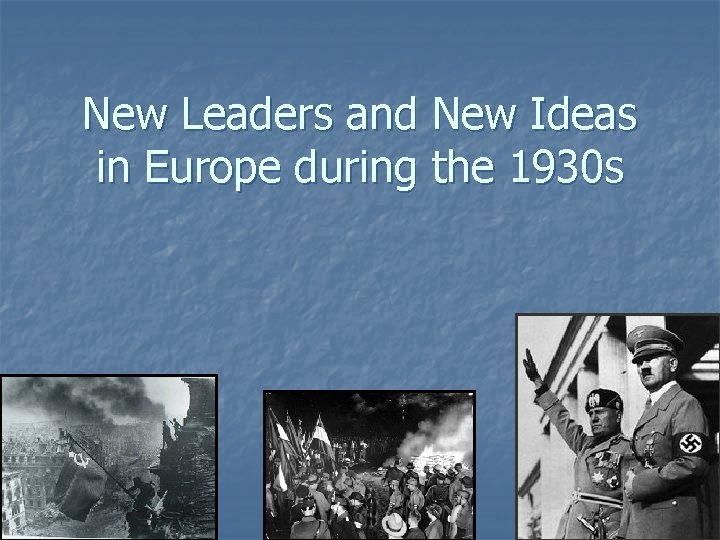 New Leaders and New Ideas in Europe during the 1930 s 