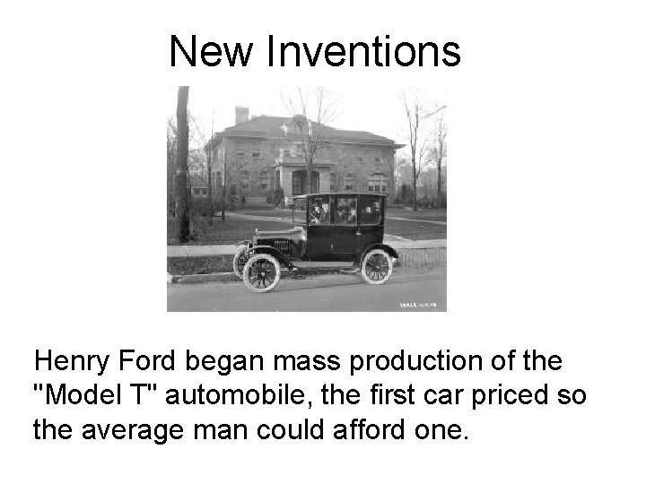 New Inventions Henry Ford began mass production of the "Model T" automobile, the first New Inventions Henry Ford began mass production of the "Model T" automobile, the first