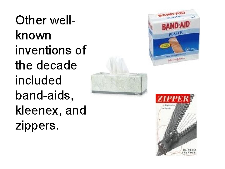 Other wellknown inventions of the decade included band-aids, kleenex, and zippers. Other wellknown inventions of the decade included band-aids, kleenex, and zippers.