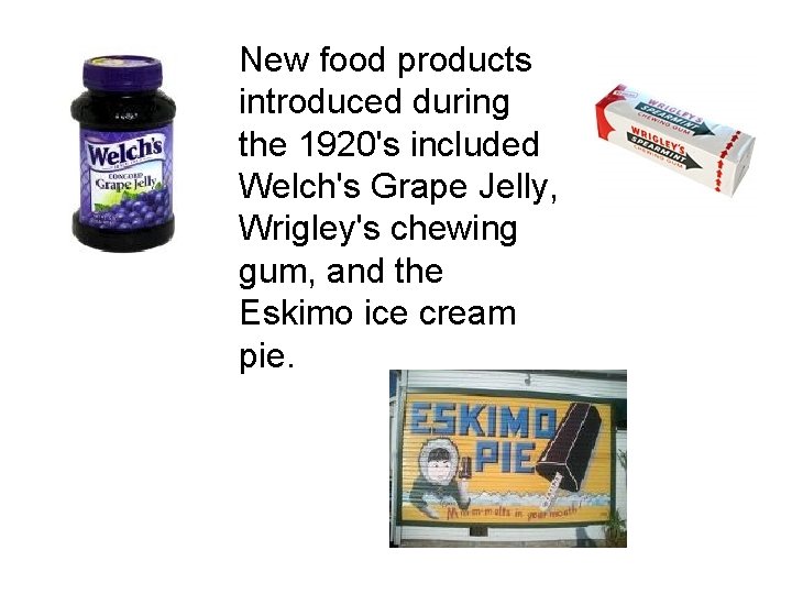 New food products introduced during the 1920's included Welch's Grape Jelly, Wrigley's chewing gum, New food products introduced during the 1920's included Welch's Grape Jelly, Wrigley's chewing gum,