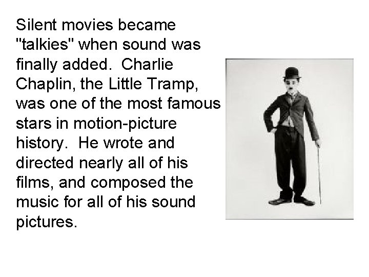 Silent movies became "talkies" when sound was finally added. Charlie Chaplin, the Little Tramp, Silent movies became "talkies" when sound was finally added. Charlie Chaplin, the Little Tramp,