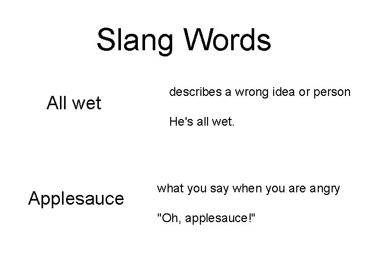 Slang Words All wet describes a wrong idea or person He's all wet. Applesauce Slang Words All wet describes a wrong idea or person He's all wet. Applesauce