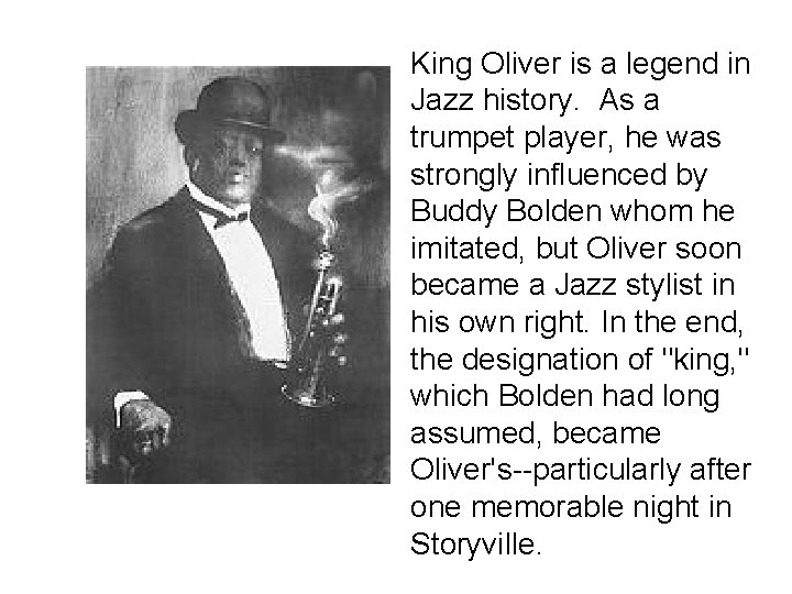 King Oliver is a legend in Jazz history. As a trumpet player, he was King Oliver is a legend in Jazz history. As a trumpet player, he was