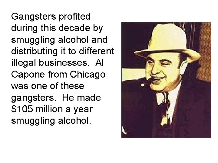 Gangsters profited during this decade by smuggling alcohol and distributing it to different illegal Gangsters profited during this decade by smuggling alcohol and distributing it to different illegal