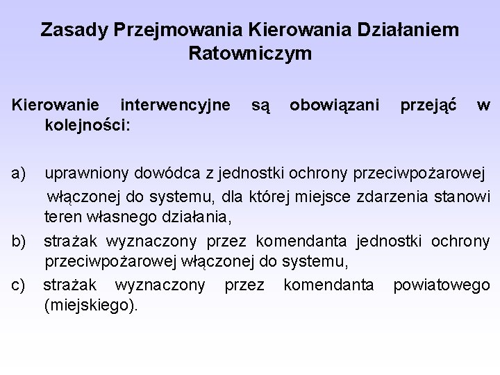Zasady Przejmowania Kierowania Działaniem Ratowniczym Kierowanie interwencyjne kolejności: a) b) c) są obowiązani przejąć