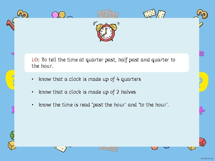 LO: To tell the time at quarter past, half past and quarter to the