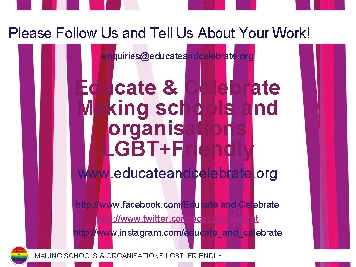 Please Follow Us and Tell Us About Your Work! enquiries@educateandcelebrate. org Educate & Celebrate