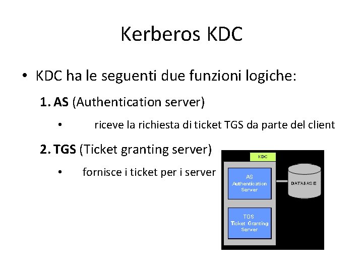 Kerberos KDC • KDC ha le seguenti due funzioni logiche: 1. AS (Authentication server)