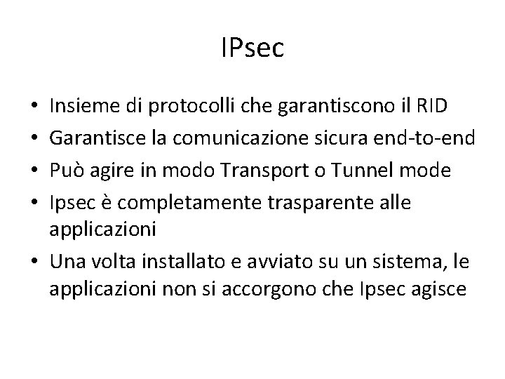 IPsec Insieme di protocolli che garantiscono il RID Garantisce la comunicazione sicura end-to-end Può