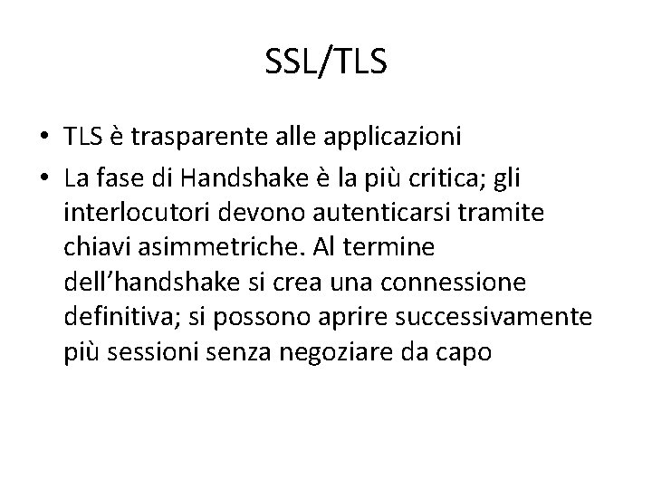 SSL/TLS • TLS è trasparente alle applicazioni • La fase di Handshake è la