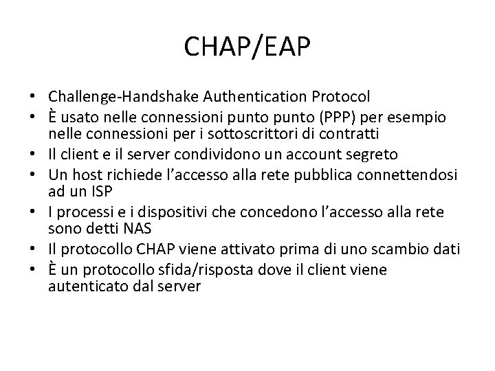 CHAP/EAP • Challenge-Handshake Authentication Protocol • È usato nelle connessioni punto (PPP) per esempio
