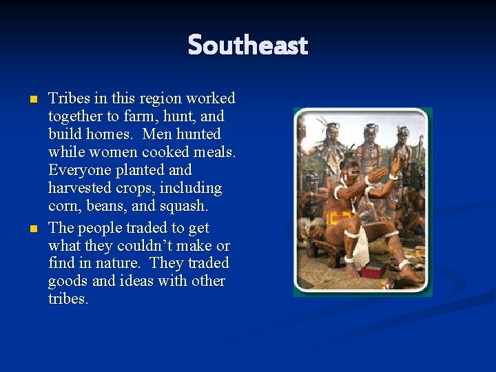 Southeast n n Tribes in this region worked together to farm, hunt, and build