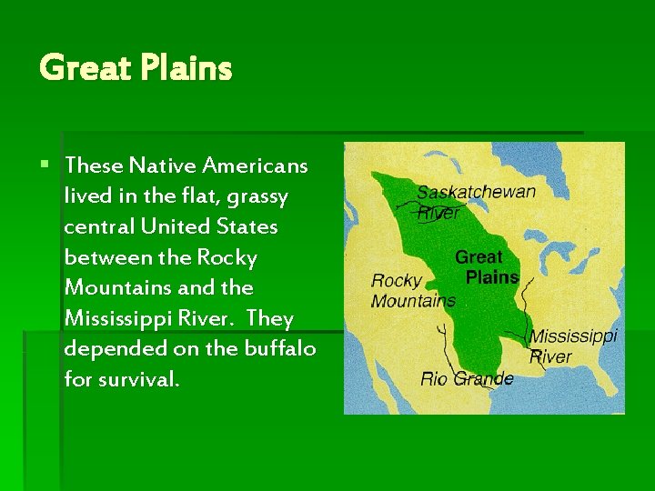 Great Plains § These Native Americans lived in the flat, grassy central United States