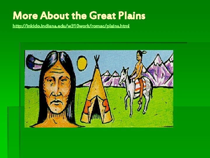 More About the Great Plains http: //inkido. indiana. edu/w 310 work/romac/plains. html 