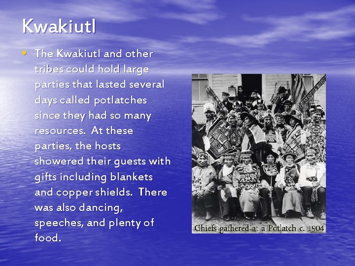 Kwakiutl • The Kwakiutl and other tribes could hold large parties that lasted several