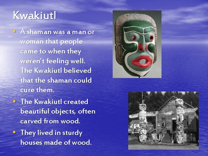 Kwakiutl • A shaman was a man or • • woman that people came