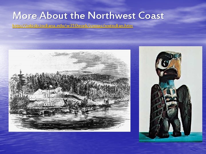 More About the Northwest Coast http: //inkido. indiana. edu/w 310 work/romac/nwindian. htm 
