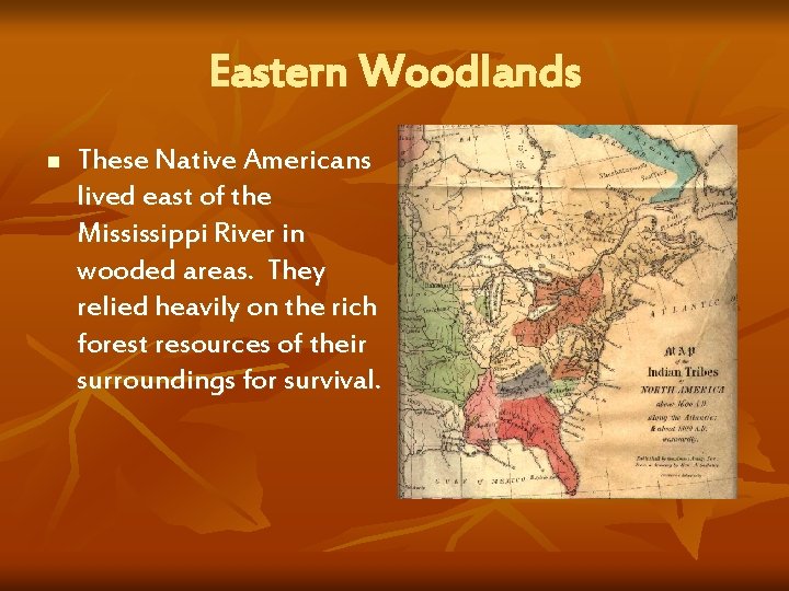 Eastern Woodlands n These Native Americans lived east of the Mississippi River in wooded