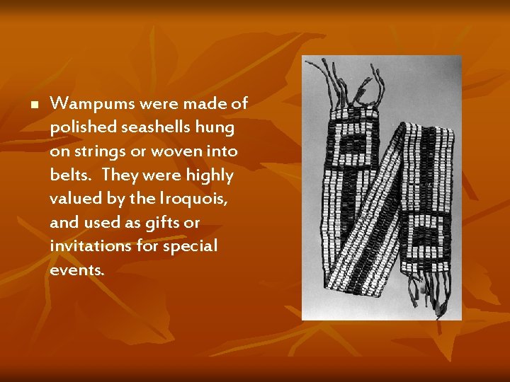 n Wampums were made of polished seashells hung on strings or woven into belts.