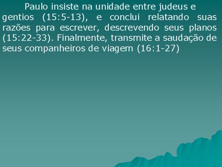 Paulo insiste na unidade entre judeus e gentios (15: 5 -13), e conclui relatando