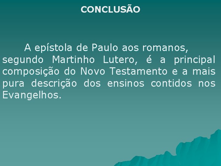 CONCLUSÃO A epístola de Paulo aos romanos, segundo Martinho Lutero, é a principal composição