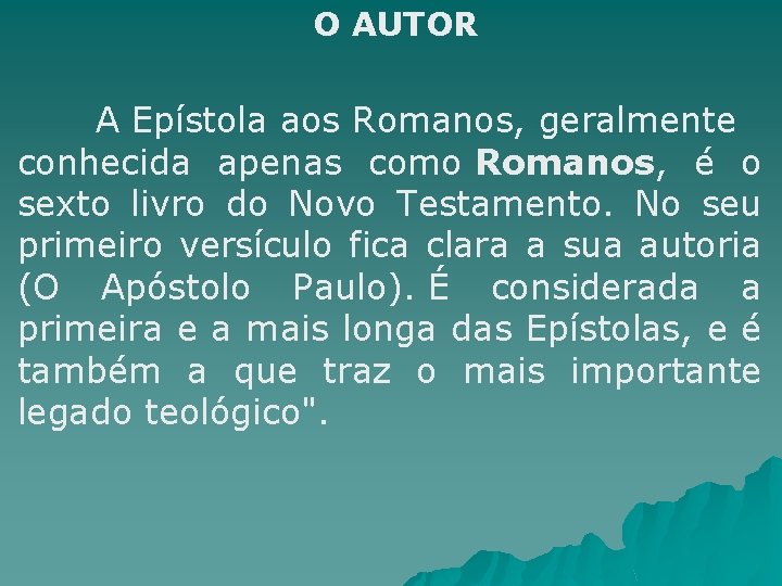 O AUTOR A Epístola aos Romanos, geralmente conhecida apenas como Romanos, é o sexto