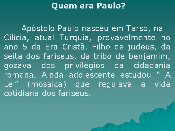 Quem era Paulo? Apóstolo Paulo nasceu em Tarso, na Cilícia, atual Turquia, provavelmente no