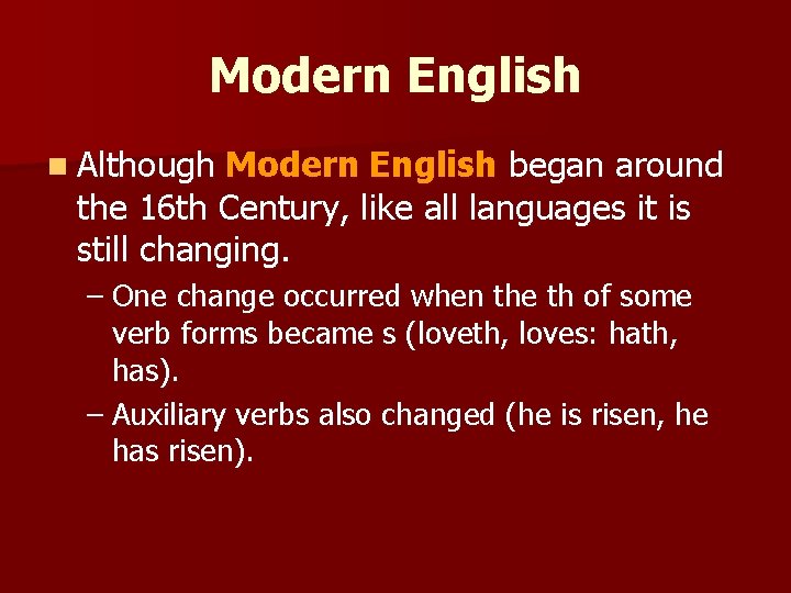 Modern English n Although Modern English began around the 16 th Century, like all