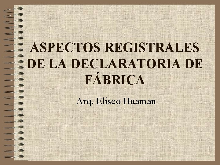 ASPECTOS REGISTRALES DE LA DECLARATORIA DE FÁBRICA Arq. Eliseo Huaman 