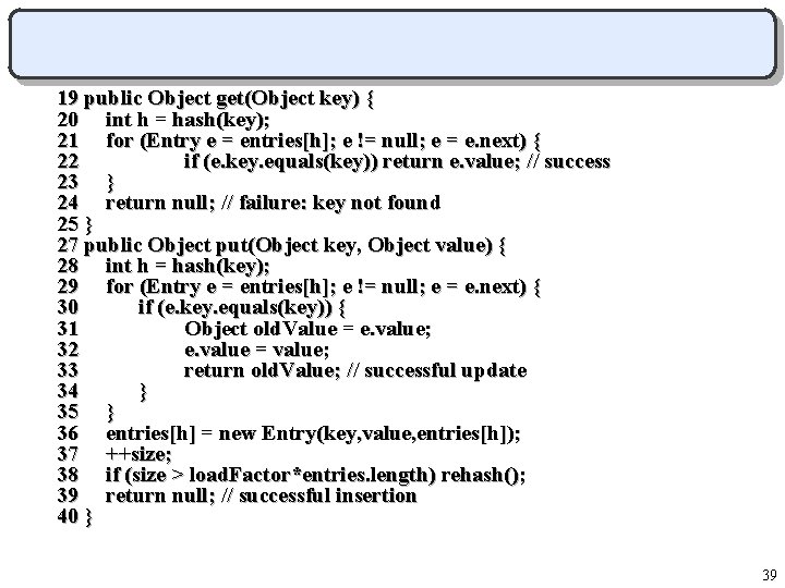 19 public Object get(Object key) { 20 int h = hash(key); 21 for (Entry