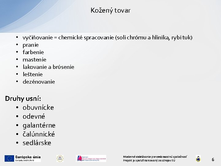 Kožený tovar • • vyčiňovanie = chemické spracovanie (soli chrómu a hliníka, rybí tuk)