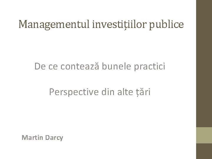 Managementul investițiilor publice De ce contează bunele practici Perspective din alte țări Martin Darcy