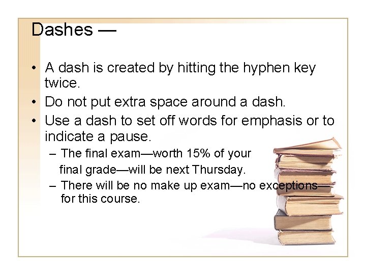 Dashes — • A dash is created by hitting the hyphen key twice. •
