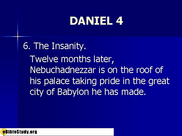 DANIEL 4 6. The Insanity. Twelve months later, Nebuchadnezzar is on the roof of