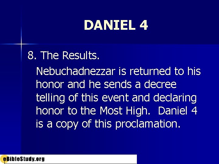 DANIEL 4 8. The Results. Nebuchadnezzar is returned to his honor and he sends