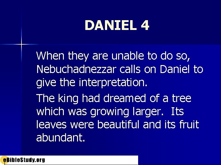 DANIEL 4 When they are unable to do so, Nebuchadnezzar calls on Daniel to