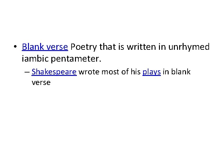  • Blank verse Poetry that is written in unrhymed iambic pentameter. – Shakespeare