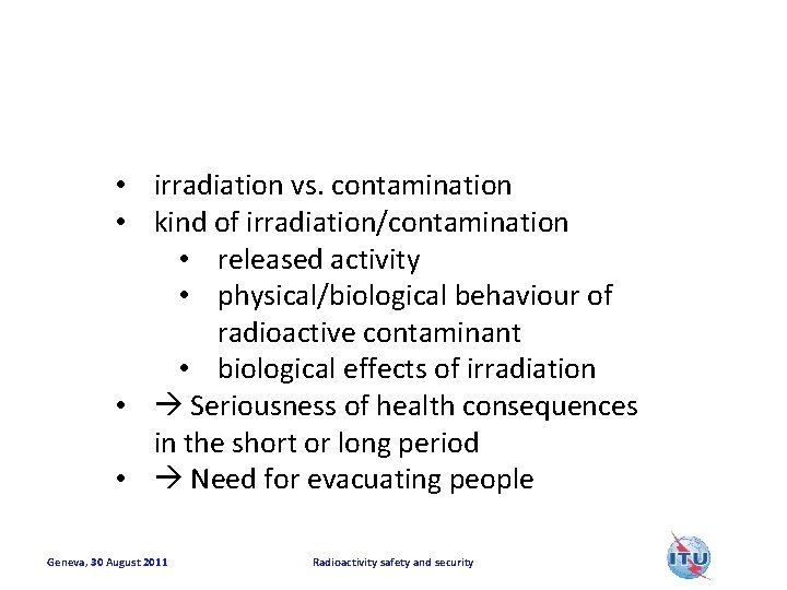  • irradiation vs. contamination • kind of irradiation/contamination • released activity • physical/biological