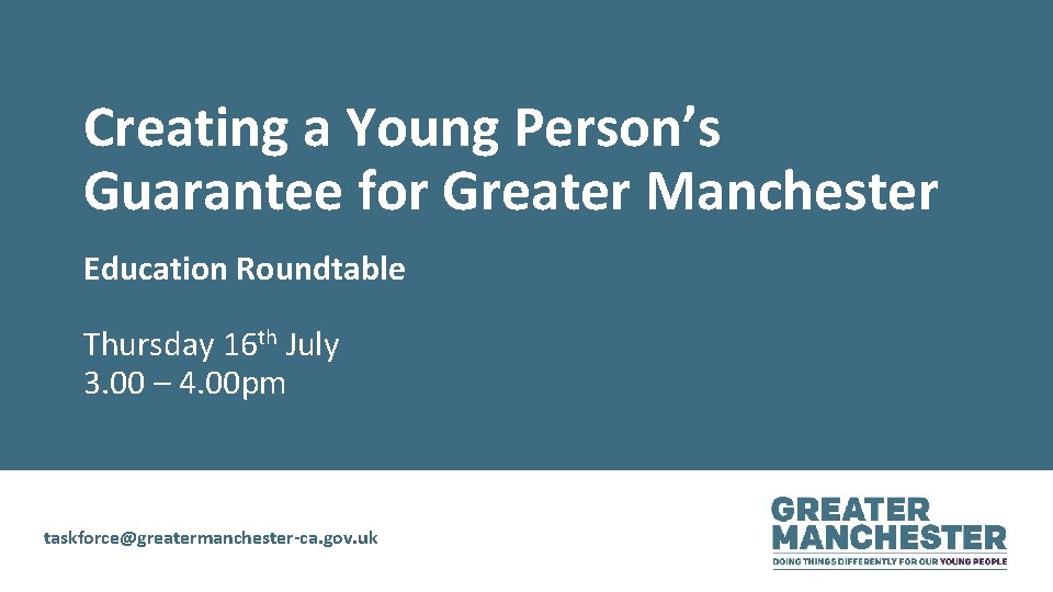 Creating a Young Person’s Guarantee for Greater Manchester Education Roundtable Thursday 16 th July