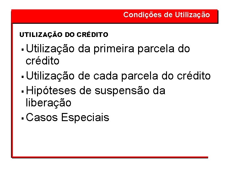  Condições de Utilização UTILIZAÇÃO DO CRÉDITO Utilização da primeira parcela do crédito §