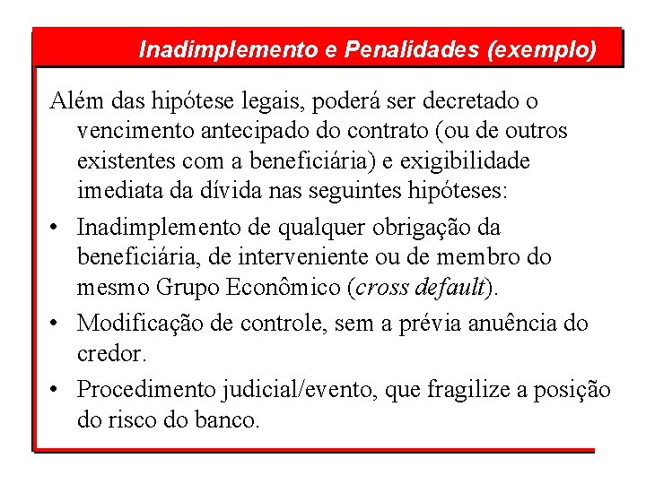 Inadimplemento e Penalidades (exemplo) Além das hipótese legais, poderá ser decretado o vencimento antecipado