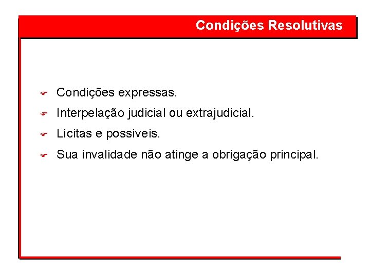  Condições Resolutivas F Condições expressas. F Interpelação judicial ou extrajudicial. F Lícitas e