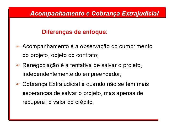  Cobrança Extrajudicial Acompanhamento e Diferenças de enfoque: F Acompanhamento é a observação do