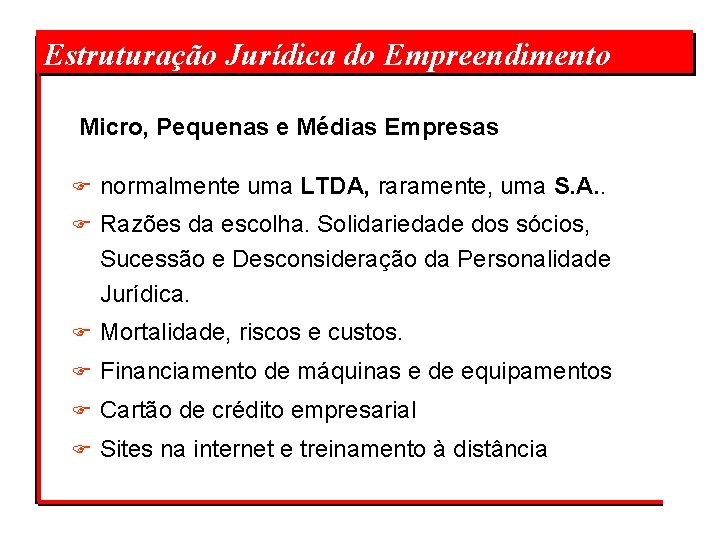 Estruturação Jurídica do Empreendimento Micro, Pequenas e Médias Empresas F normalmente uma LTDA, raramente,